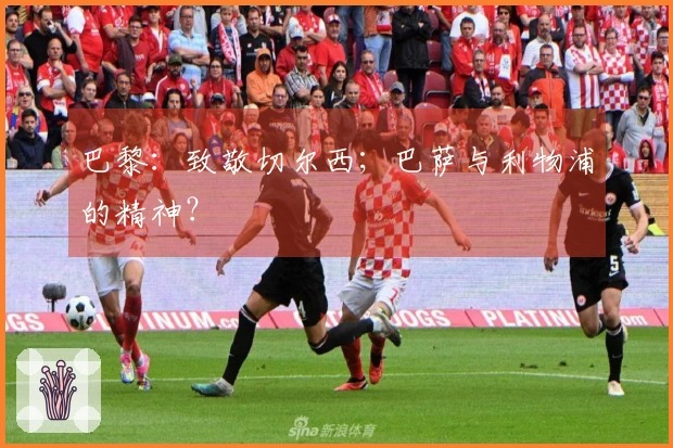 巴黎：致敬切尔西；巴萨与利物浦的精神？