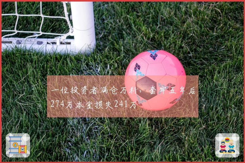 一位投资者满仓万科，套牢五年后274万本金损失241万