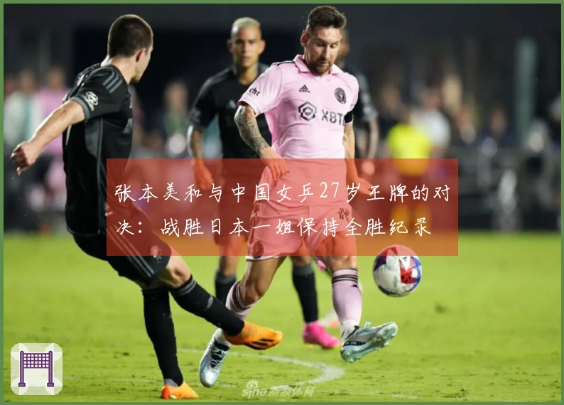 张本美和与中国女乒27岁王牌的对决：战胜日本一姐保持全胜纪录